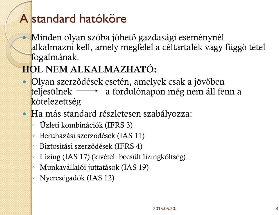 HOL NEM ALKALMAZHATÓ: Olyan szerződések esetén, amelyek csak a jövőben teljesülnek a fordulónapon még nem áll fenn a kötelezettség