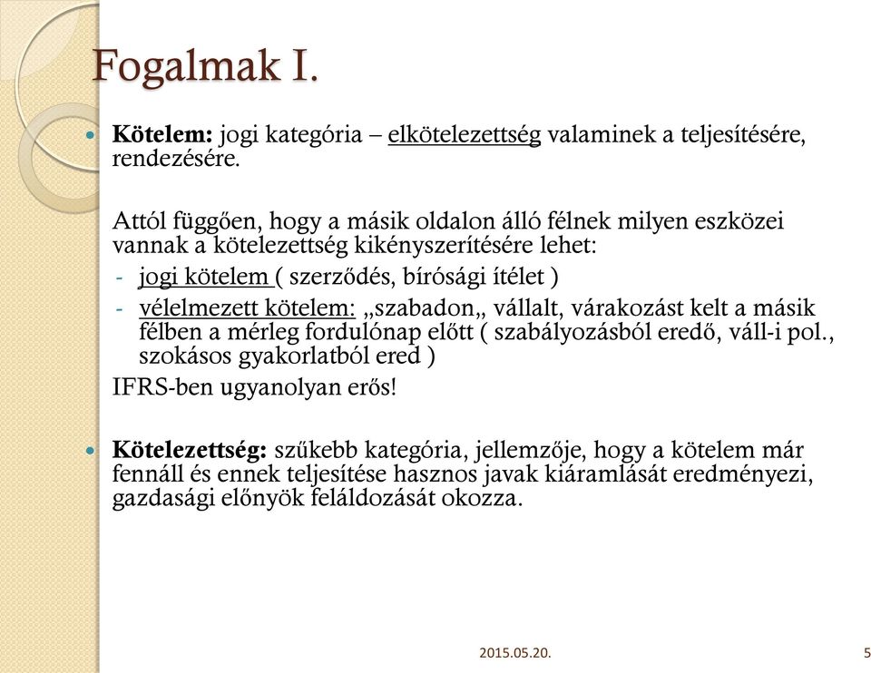 ) - vélelmezett kötelem: szabadon vállalt, várakozást kelt a másik félben a mérleg fordulónap előtt ( szabályozásból eredő, váll-i pol.