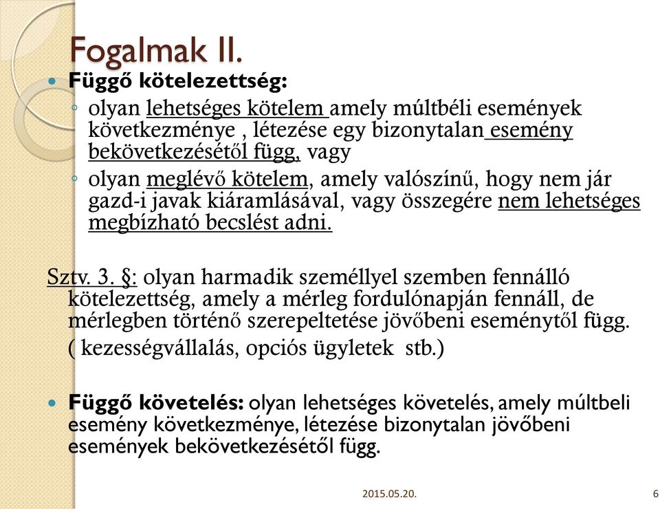 kötelem, amely valószínű, hogy nem jár gazd-i javak kiáramlásával, vagy összegére nem lehetséges megbízható becslést adni. Sztv. 3.