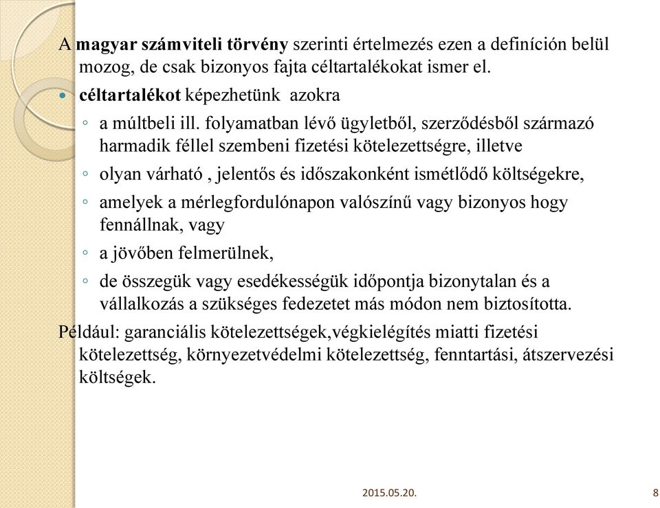 mérlegfordulónapon valószínű vagy bizonyos hogy fennállnak, vagy a jövőben felmerülnek, de összegük vagy esedékességük időpontja bizonytalan és a vállalkozás a szükséges fedezetet