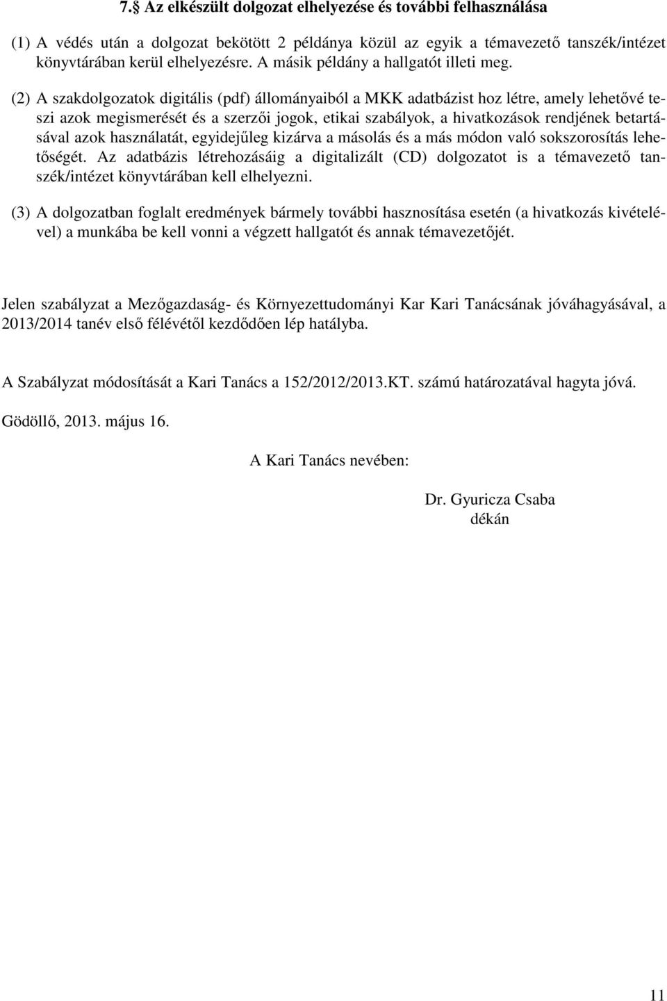 (2) A szakdolgozatok digitális (pdf) állományaiból a MKK adatbázist hoz létre, amely lehetővé teszi azok megismerését és a szerzői jogok, etikai szabályok, a hivatkozások rendjének betartásával azok