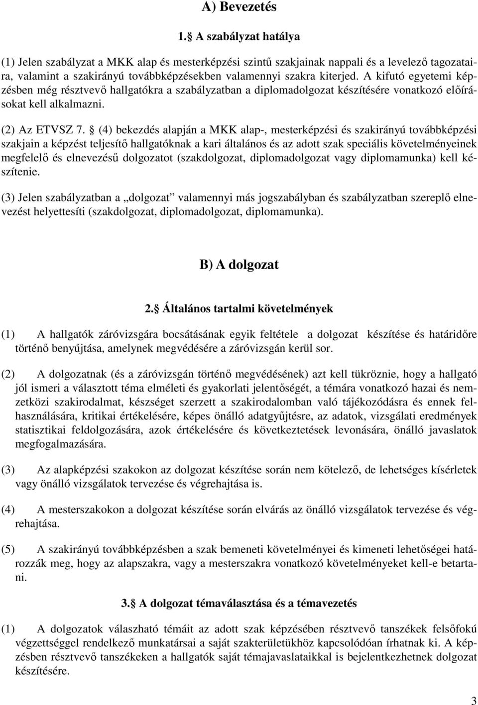 A kifutó egyetemi képzésben még résztvevő hallgatókra a szabályzatban a diplomadolgozat készítésére vonatkozó előírásokat kell alkalmazni. (2) Az ETVSZ 7.