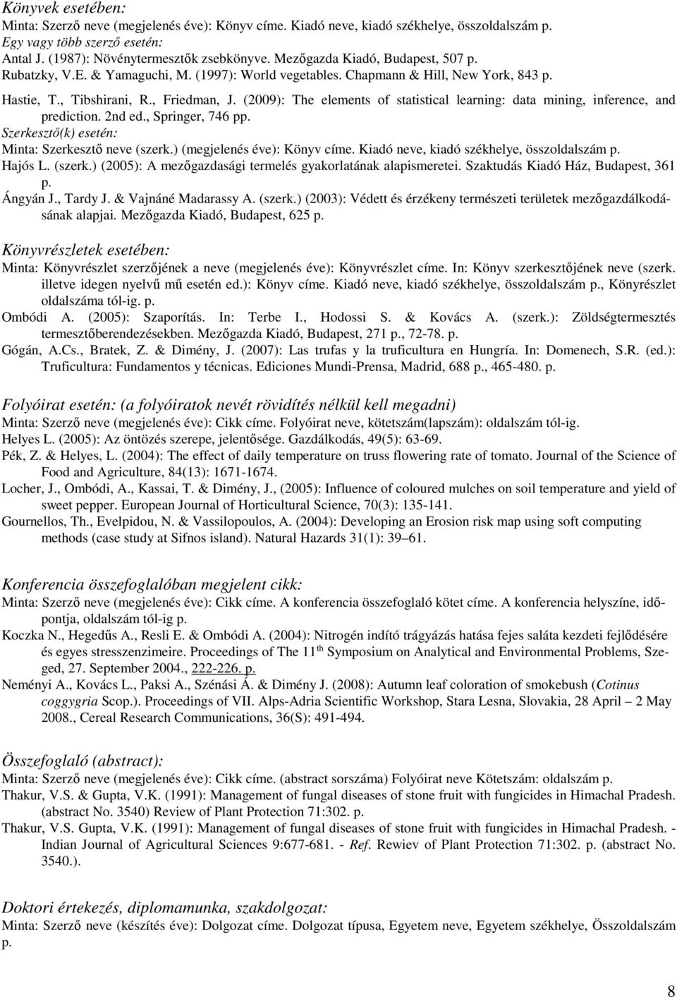 (2009): The elements of statistical learning: data mining, inference, and prediction. 2nd ed., Springer, 746 pp. Szerkesztő(k) esetén: Minta: Szerkesztő neve (szerk.) (megjelenés éve): Könyv címe.