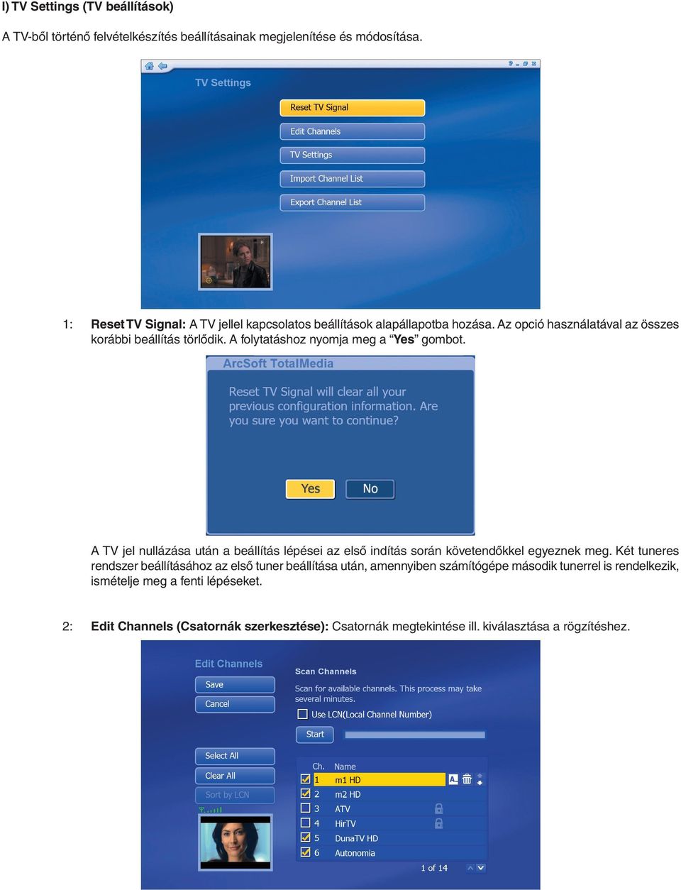 A folytatáshoz nyomja meg a Yes gombot. A TV jel nullázása után a beállítás lépései az első indítás során követendőkkel egyeznek meg.