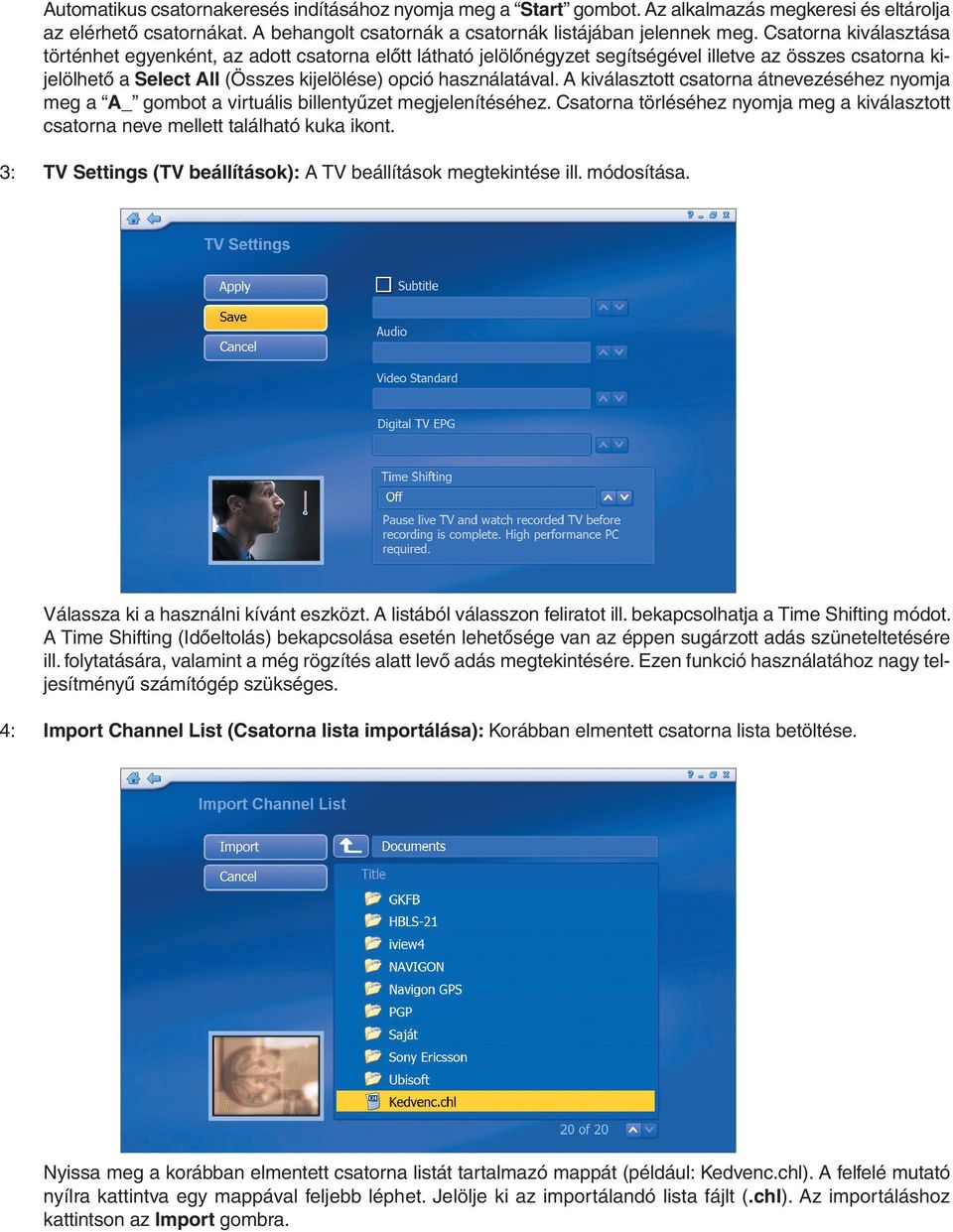 A kiválasztott csatorna átnevezéséhez nyomja meg a A_ gombot a virtuális billentyűzet megjelenítéséhez. Csatorna törléséhez nyomja meg a kiválasztott csatorna neve mellett található kuka ikont.