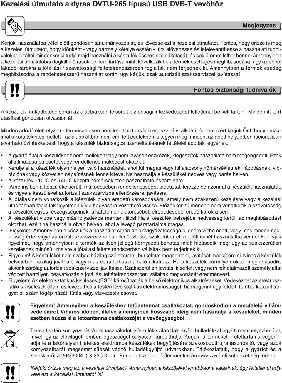 a készülék összes szolgáltatását, és sok örömet lelhet benne.