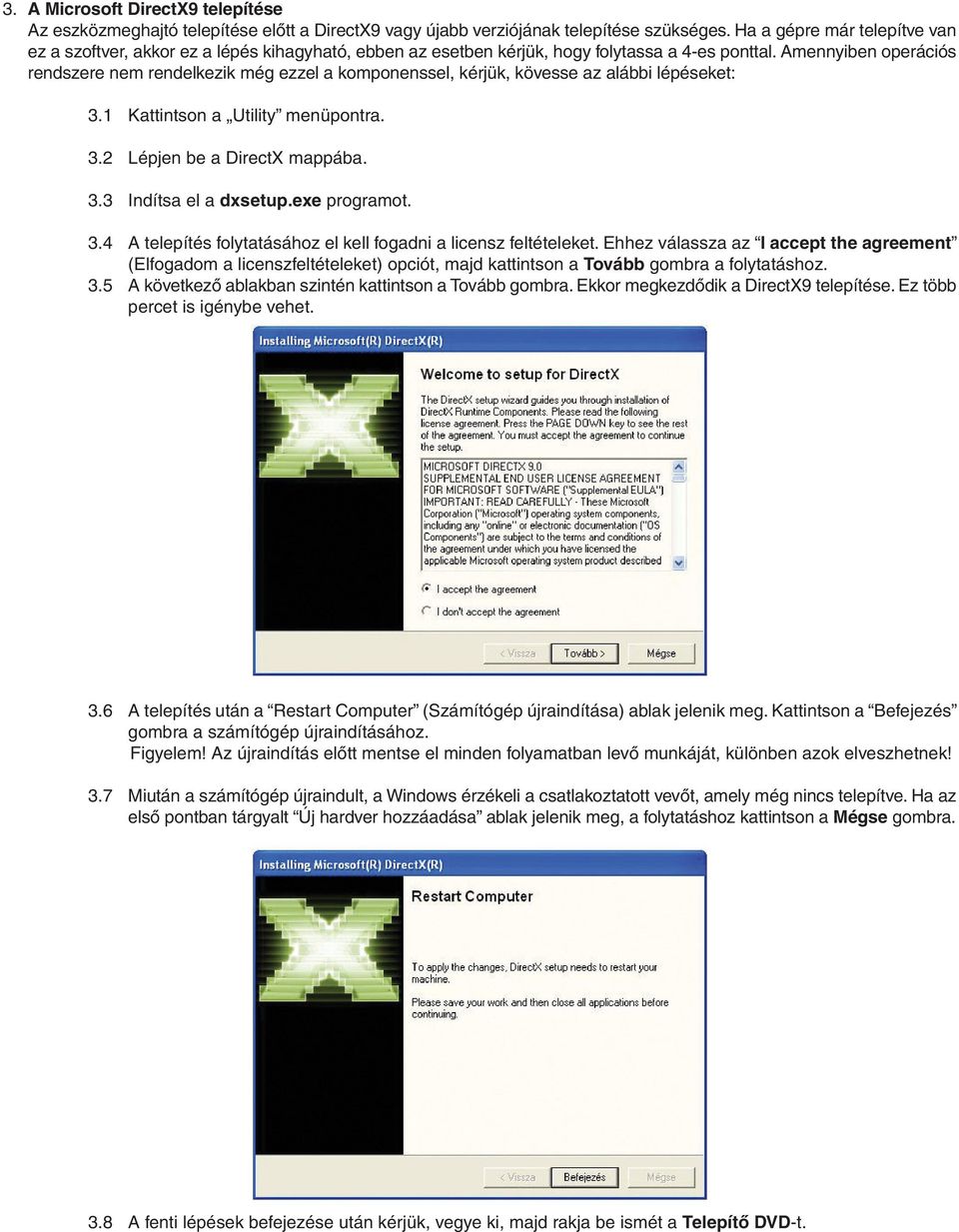 Amennyiben operációs rendszere nem rendelkezik még ezzel a komponenssel, kérjük, kövesse az alábbi lépéseket: 3.1 Kattintson a Utility menüpontra. 3.2 Lépjen be a DirectX mappába. 3.3 Indítsa el a dxsetup.