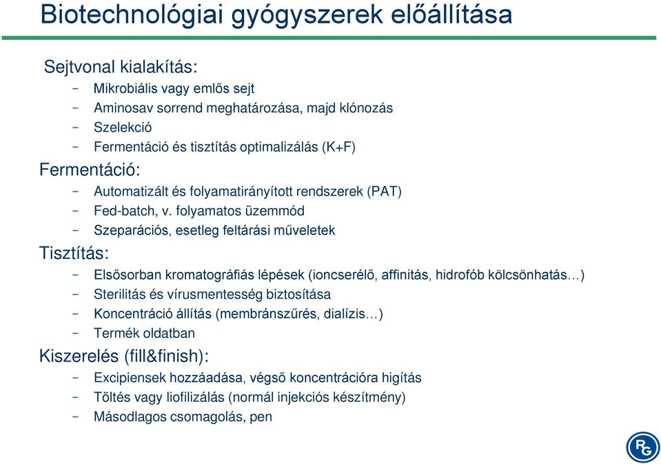 folyamatos üzemmód Szeparációs, esetleg feltárási műveletek Tisztítás: Elsősorban kromatográfiás lépések (ioncserélő, affinitás, hidrofób kölcsönhatás ) Sterilitás és