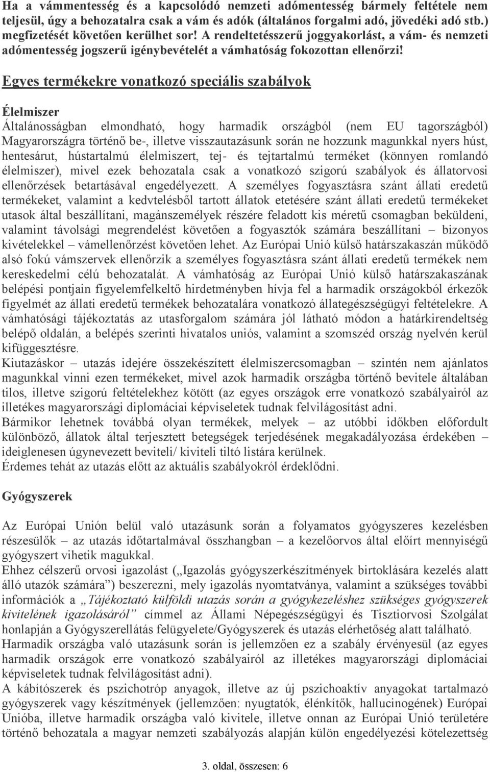 Egyes termékekre vonatkozó speciális szabályok Élelmiszer Általánosságban elmondható, hogy harmadik országból (nem EU tagországból) Magyarországra történő be-, illetve visszautazásunk során ne