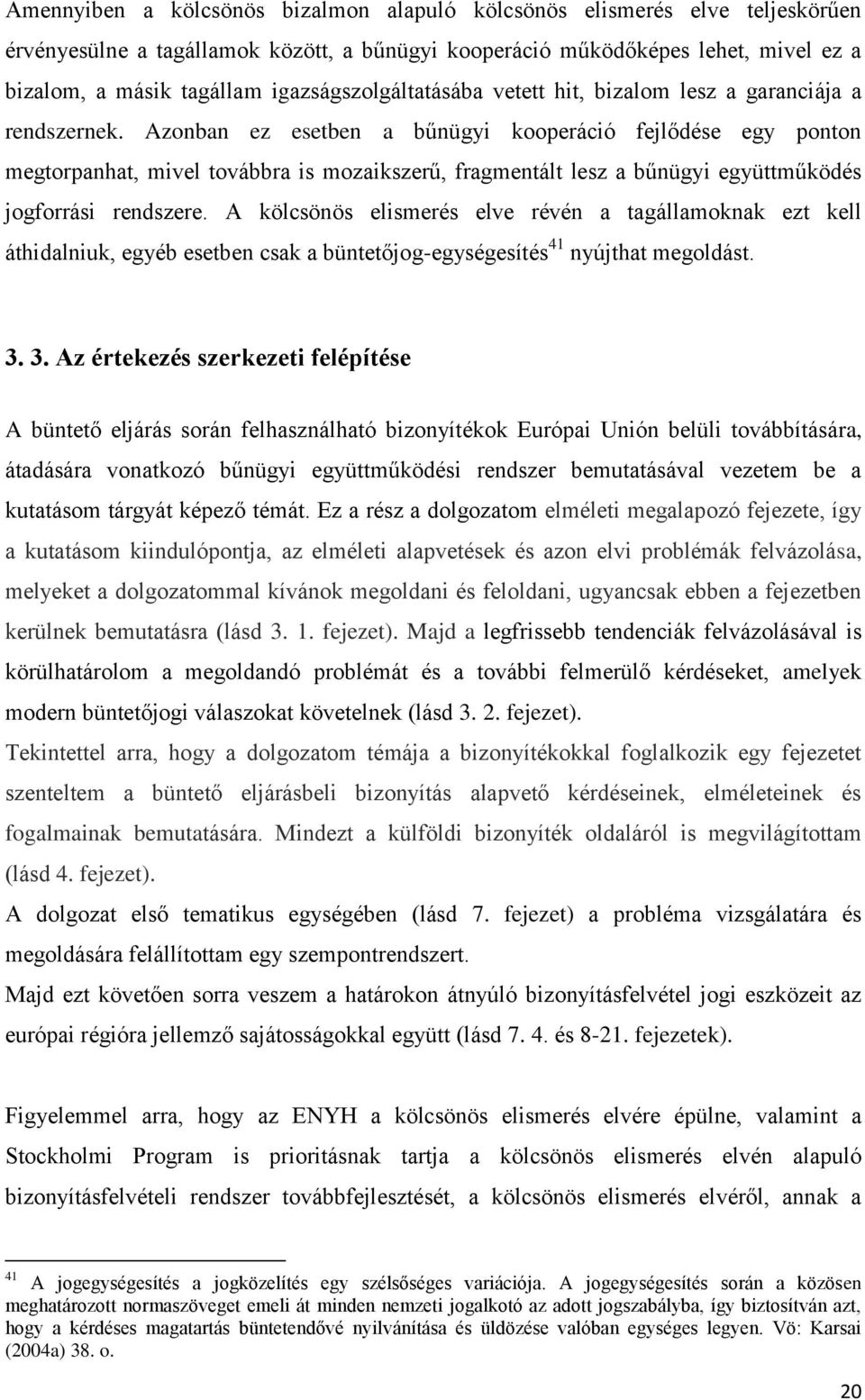 Azonban ez esetben a bűnügyi kooperáció fejlődése egy ponton megtorpanhat, mivel továbbra is mozaikszerű, fragmentált lesz a bűnügyi együttműködés jogforrási rendszere.