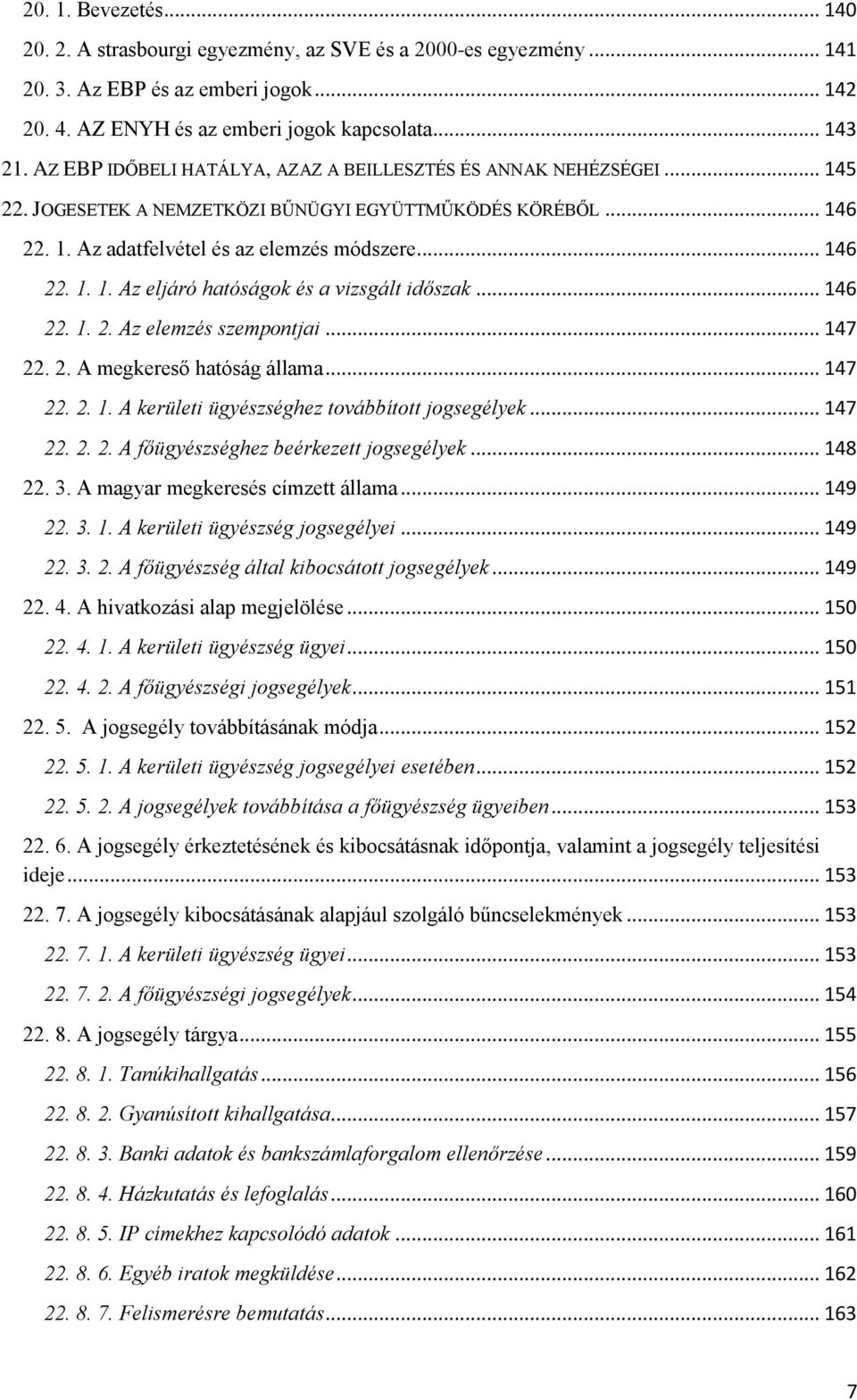 .. 146 22. 1. 2. Az elemzés szempontjai... 147 22. 2. A megkereső hatóság állama... 147 22. 2. 1. A kerületi ügyészséghez továbbított jogsegélyek... 147 22. 2. 2. A főügyészséghez beérkezett jogsegélyek.