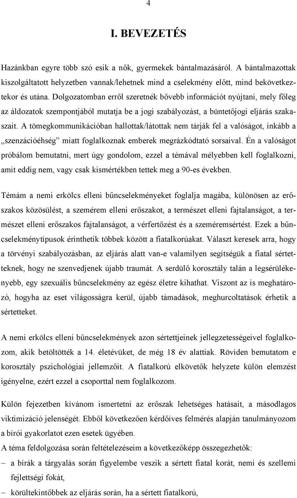 A tömegkommunikációban hallottak/látottak nem tárják fel a valóságot, inkább a szenzációéhség miatt foglalkoznak emberek megrázkódtató sorsaival.