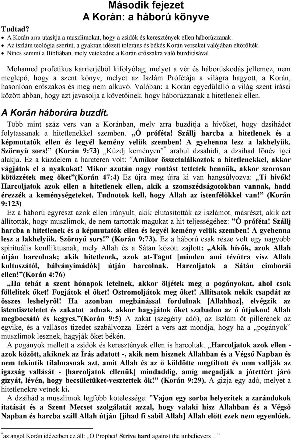 Nincs semmi a Bibliában, mely vetekedne a Korán erőszakra való buzdításával Mohamed profetikus karrierjéből kifolyólag, melyet a vér és háborúskodás jellemez, nem meglepő, hogy a szent könyv, melyet