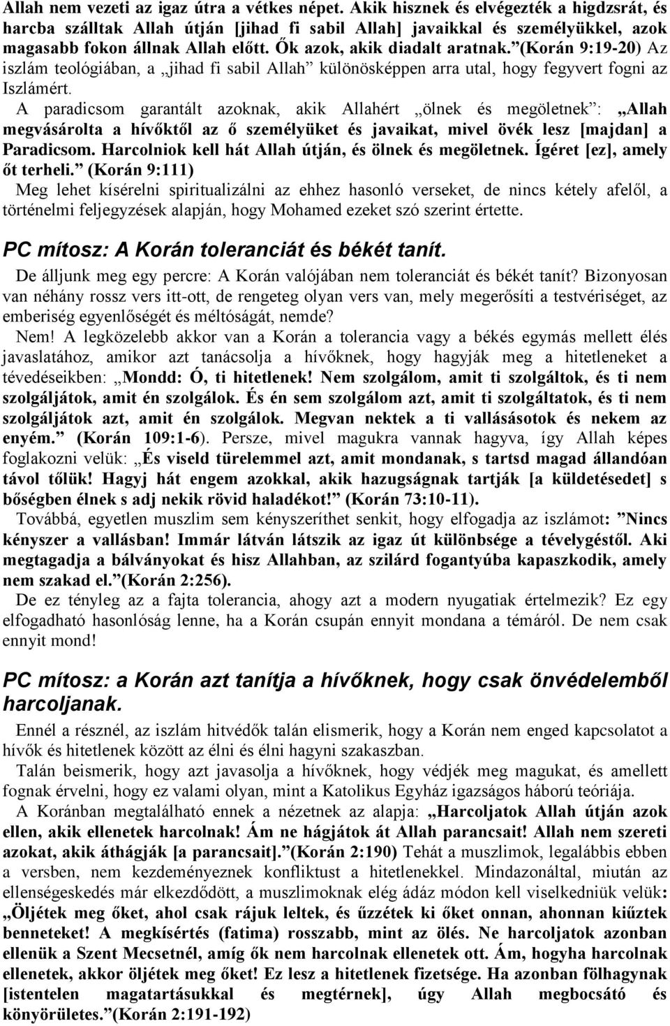 (Korán 9:19-20) Az iszlám teológiában, a jihad fi sabil Allah különösképpen arra utal, hogy fegyvert fogni az Iszlámért.