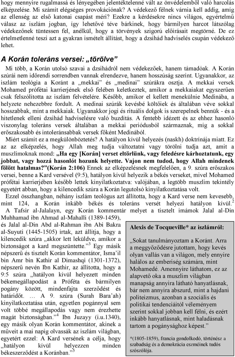 Ezekre a kérdésekre nincs világos, egyértelmű válasz az iszlám jogban, így lehetővé téve bárkinek, hogy bármilyen harcot látszólag védekezőnek tüntessen fel, anélkül, hogy a törvények szigorú