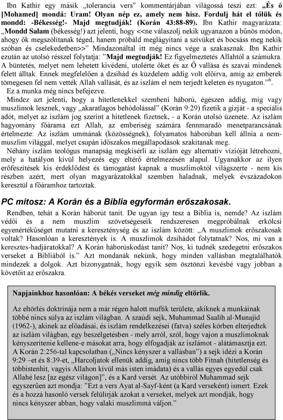 ) azt jelenti, hogy <<ne válaszolj nekik ugyanazon a bűnös módon, ahogy ők megszólítanak téged, hanem próbáld meglágyítani a szívüket és bocsáss meg nekik szóban és cselekedetben>> Mindazonáltal itt