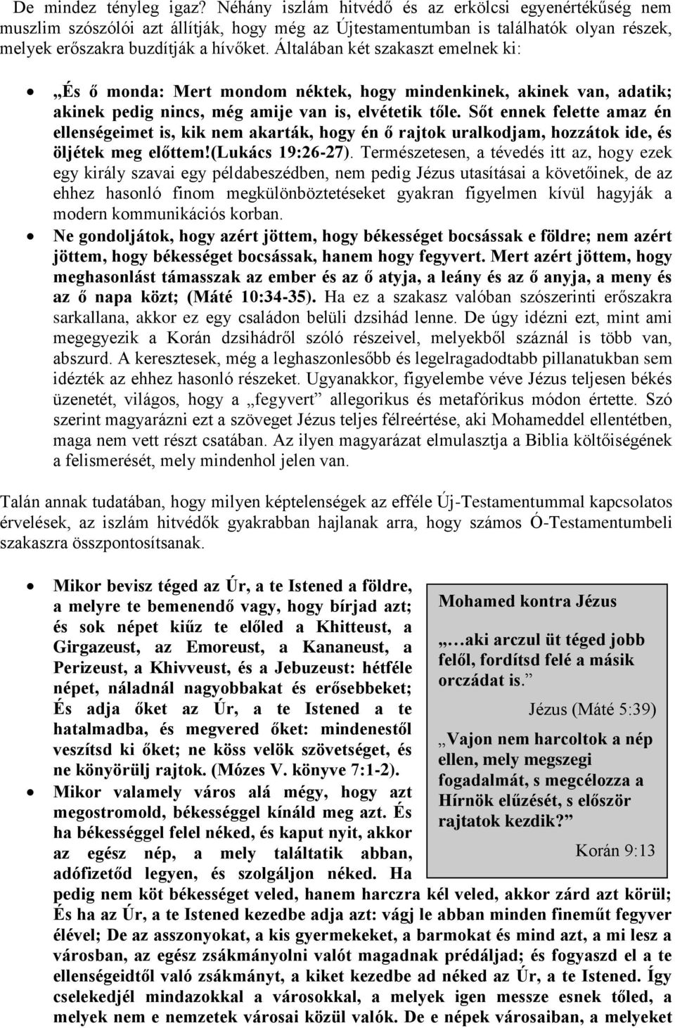 Általában két szakaszt emelnek ki: És ő monda: Mert mondom néktek, hogy mindenkinek, akinek van, adatik; akinek pedig nincs, még amije van is, elvétetik tőle.