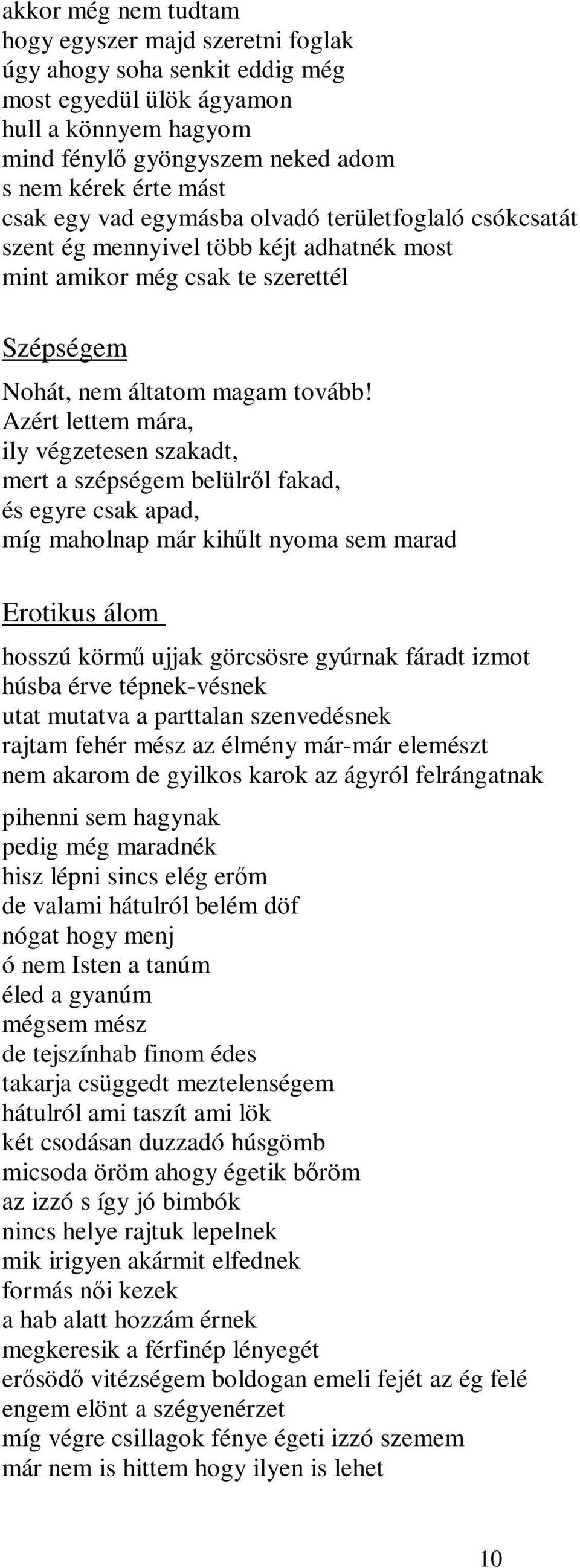 Azért lettem mára, ily végzetesen szakadt, mert a szépségem belülről fakad, és egyre csak apad, míg maholnap már kihűlt nyoma sem marad Erotikus álom hosszú körmű ujjak görcsösre gyúrnak fáradt izmot