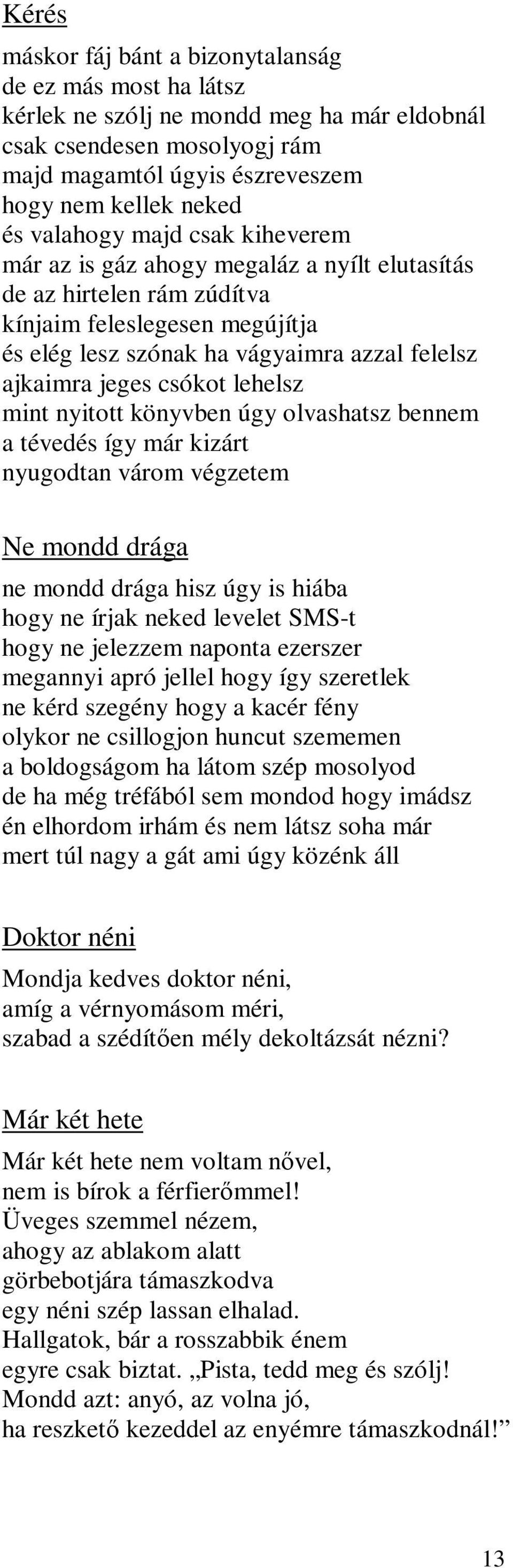 csókot lehelsz mint nyitott könyvben úgy olvashatsz bennem a tévedés így már kizárt nyugodtan várom végzetem Ne mondd drága ne mondd drága hisz úgy is hiába hogy ne írjak neked levelet SMS-t hogy ne