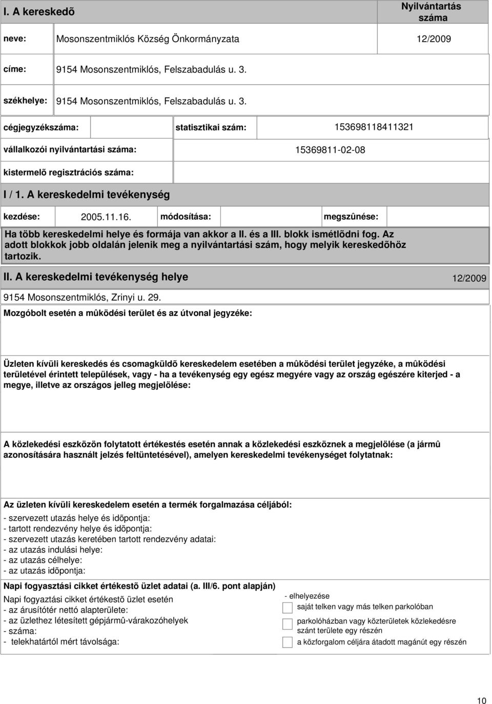 A kereskedelmi kezdése: 2005.11.16. módosítása: megszûnése: Ha több kereskedelmi helye és formája van akkor a II. és a III. blokk ismétlõdni fog.