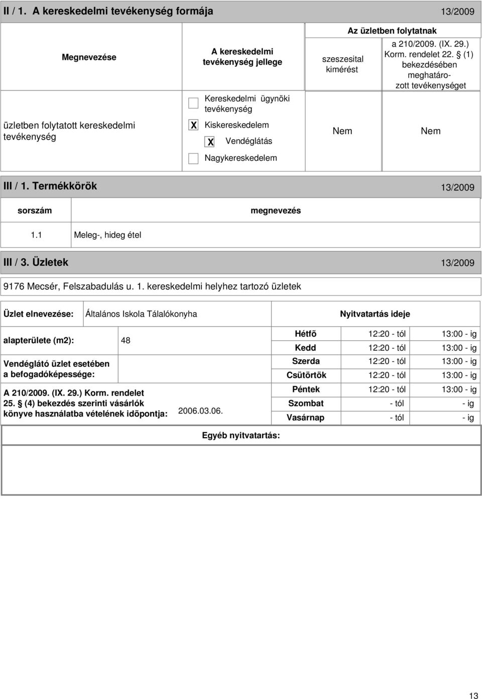 Üzletek 13/2009 9176 Mecsér, Felszabadulás u. 1. kereskedelmi helyhez tartozó üzletek Üzlet elnevezése: Általános Iskola Tálalókonyha Nyitvatartás ideje alapterülete (m2): 48 Vendéglátó üzlet esetében a befogadóképessége: A 210/2009.