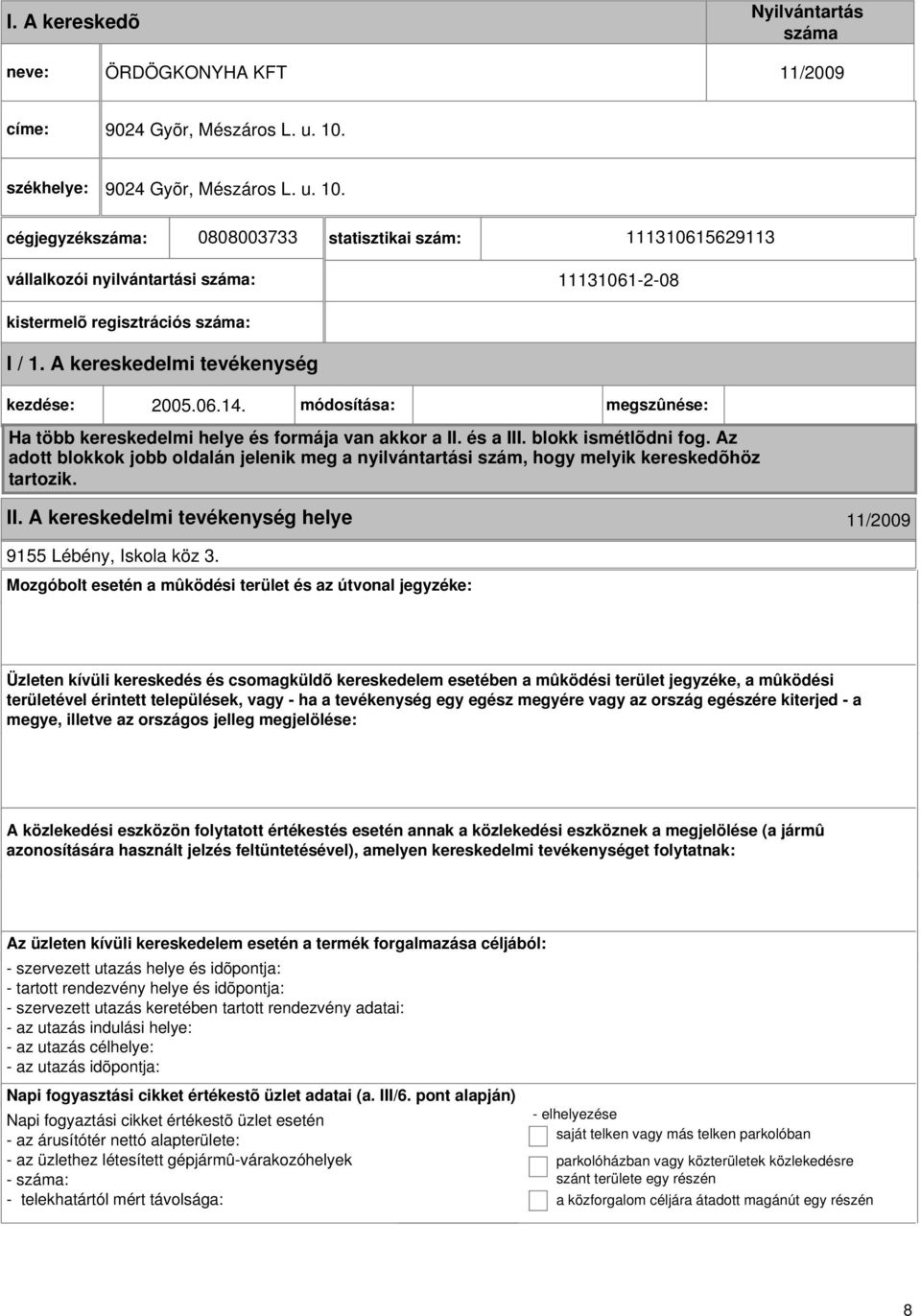 A kereskedelmi kezdése: 2005.06.14. módosítása: megszûnése: Ha több kereskedelmi helye és formája van akkor a II. és a III. blokk ismétlõdni fog.