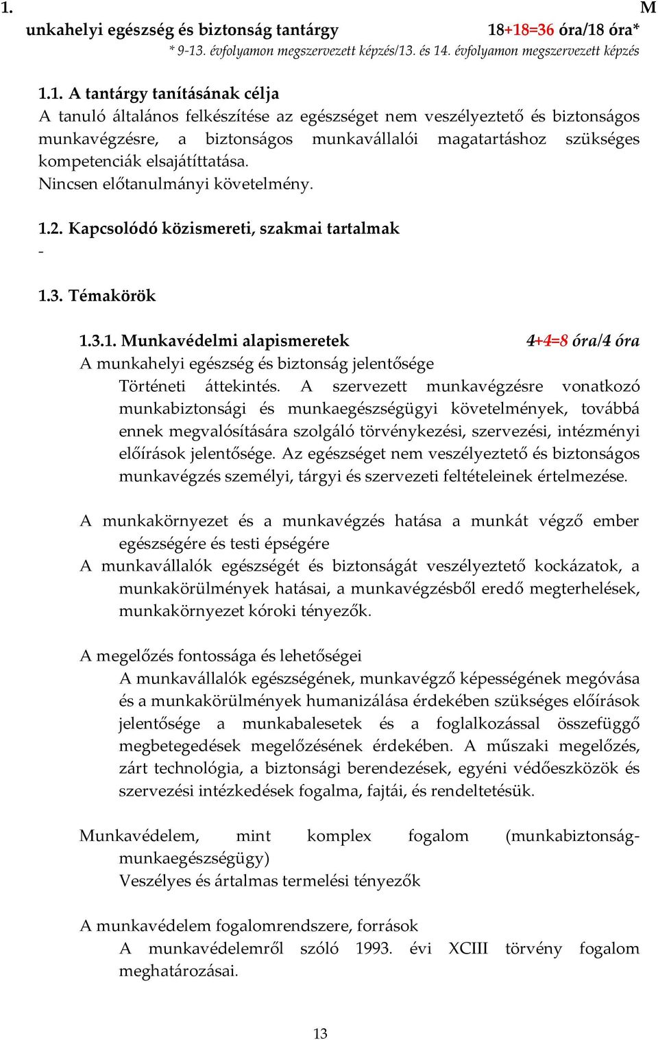 Nincsen előtanulmányi követelmény. 1.2. Kapcsolódó közismereti, szakmai tartalmak - 1.3. Témakörök 1.3.1. Munkavédelmi alapismeretek 4+4=8 óra/4 óra A munkahelyi egészség és biztonság jelentősége Történeti áttekintés.