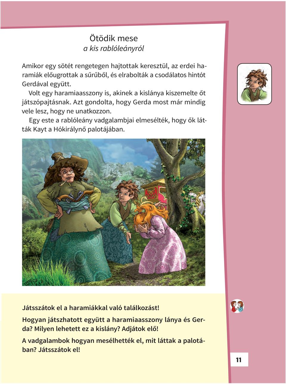 Azt gondolta, hogy Gerda most már mindig vele lesz, hogy ne unatkozzon.