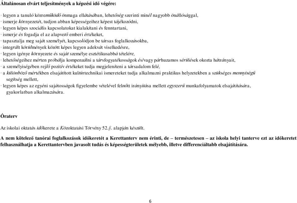 foglalkozásokba, integrált körülmények között képes legyen adekvát viselkedésre, legyen igénye környezete és saját személye esztétikusabbá tételére, lehetőségeihez mérten próbálja kompenzálni a