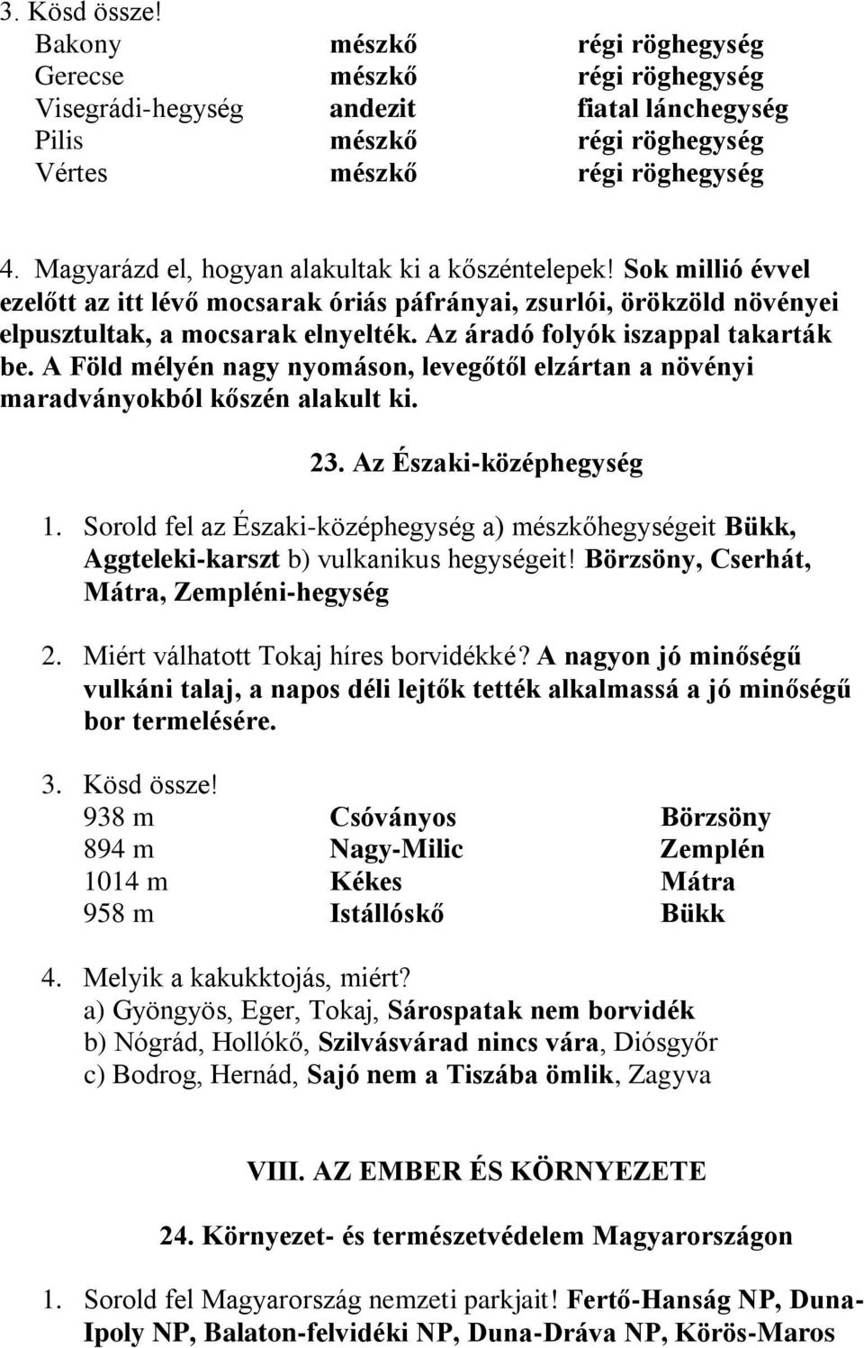 Az áradó folyók iszappal takarták be. A Föld mélyén nagy nyomáson, levegőtől elzártan a növényi maradványokból kőszén alakult ki. 23. Az Északi-középhegység 1.