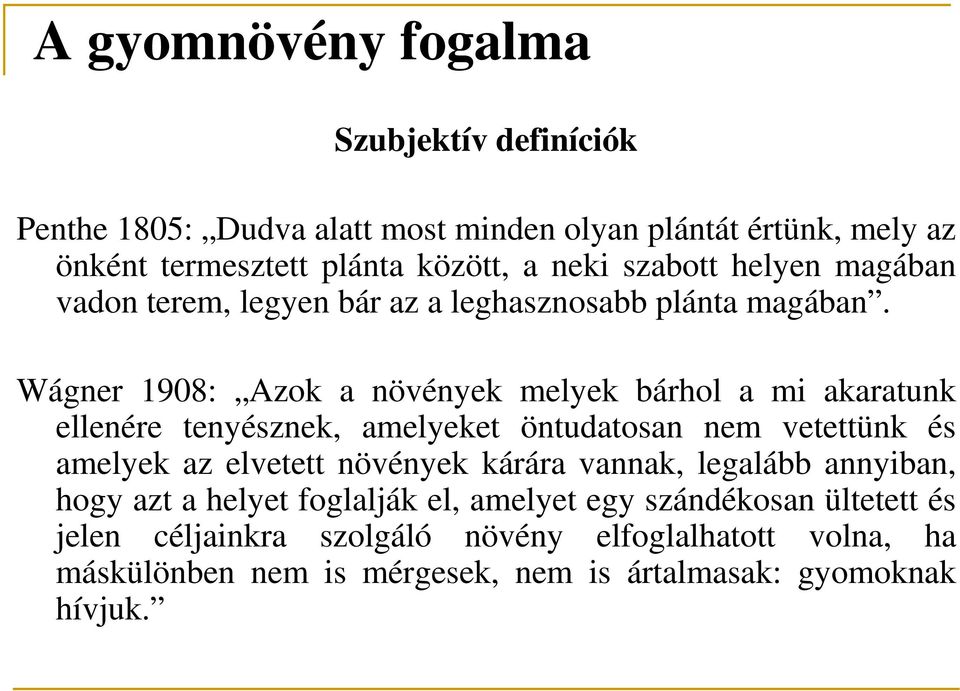 Wágner 1908: Azok a növények melyek bárhol a mi akaratunk ellenére tenyésznek, amelyeket öntudatosan nem vetettünk és amelyek az elvetett növények