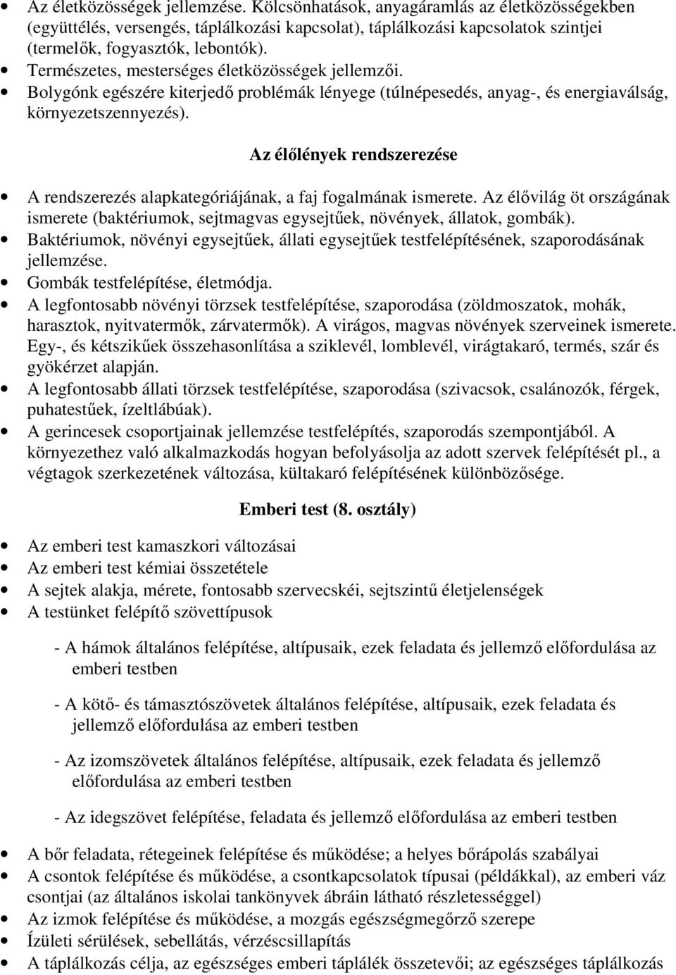 Az élőlények rendszerezése A rendszerezés alapkategóriájának, a faj fogalmának ismerete. Az élővilág öt országának ismerete (baktériumok, sejtmagvas egysejtűek, növények, állatok, gombák).