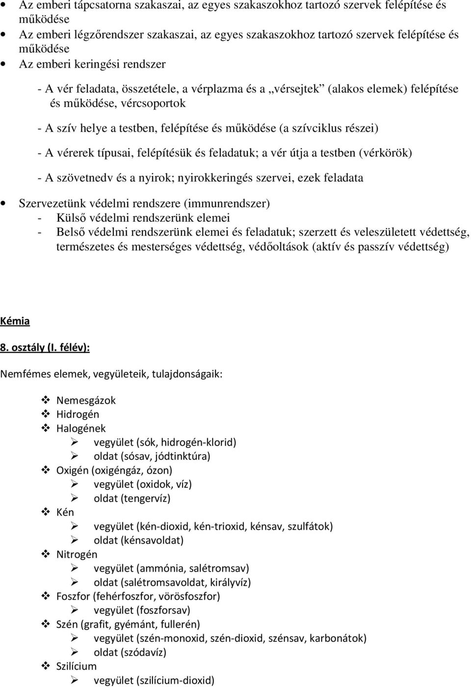 részei) - A vérerek típusai, felépítésük és feladatuk; a vér útja a testben (vérkörök) - A szövetnedv és a nyirok; nyirokkeringés szervei, ezek feladata Szervezetünk védelmi rendszere (immunrendszer)