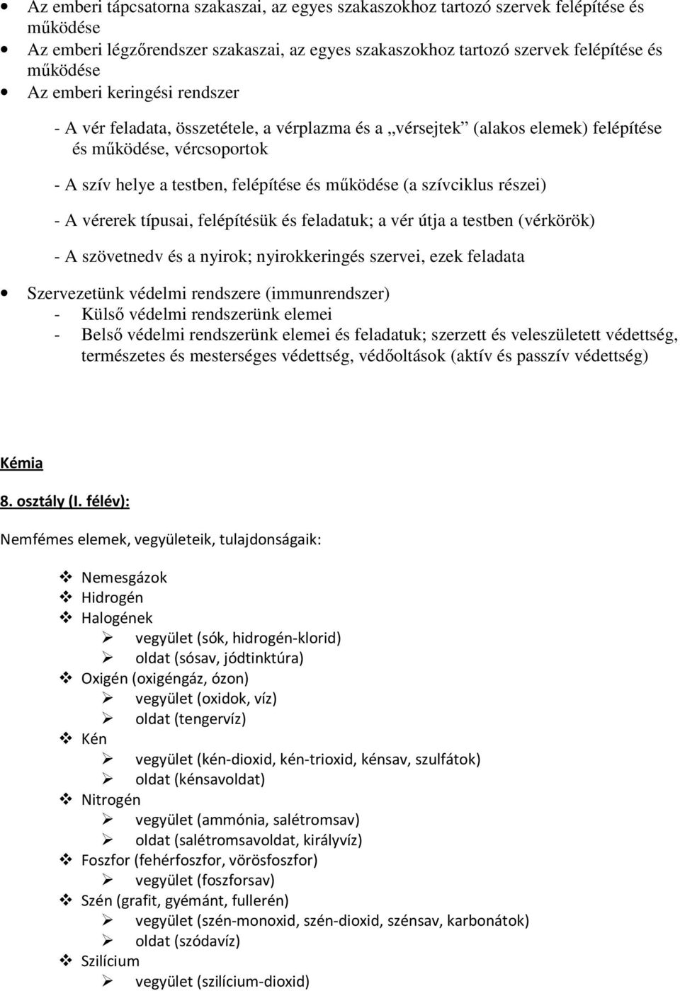 részei) - A vérerek típusai, felépítésük és feladatuk; a vér útja a testben (vérkörök) - A szövetnedv és a nyirok; nyirokkeringés szervei, ezek feladata Szervezetünk védelmi rendszere (immunrendszer)