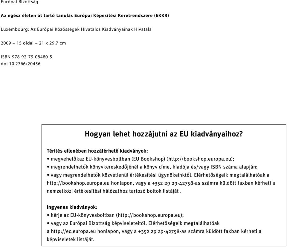 europa.eu); megrendelhetők könyvkereskedőjénél a könyv címe, kiadója és/vagy ISBN száma alapján; vagy megrendelhetők közvetlenül értékesítési ügynökeinktől.