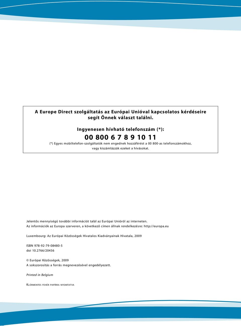 hívásokat. Jelentős mennyiségű további információt talál az Európai Unióról az interneten. Az információk az Europa szerveren, a következő címen állnak rendelkezésre: http://europa.