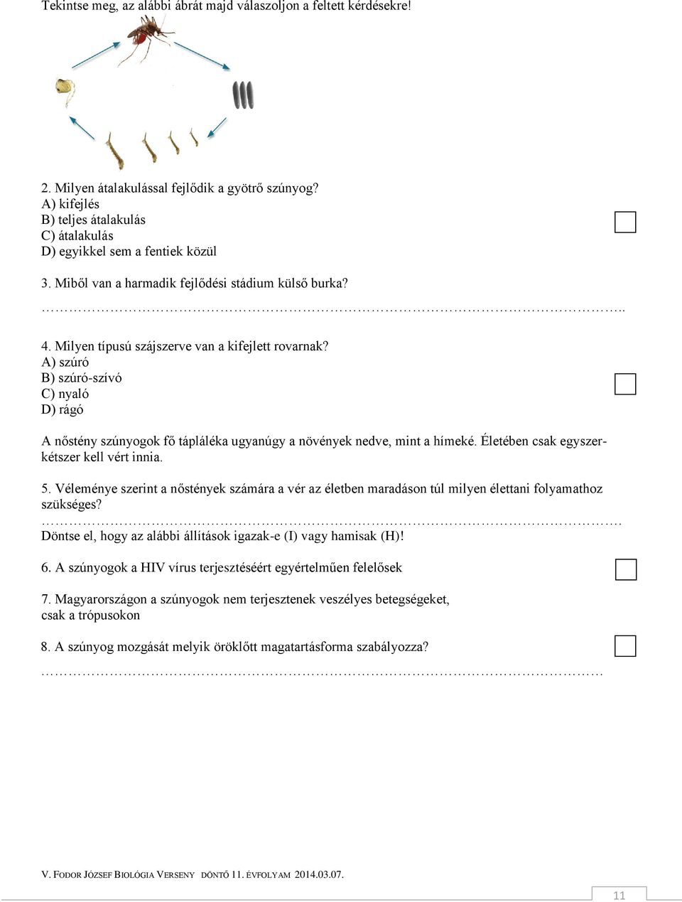 A) szúró B) szúró-szívó C) nyaló D) rágó A nőstény szúnyogok fő tápláléka ugyanúgy a növények nedve, mint a hímeké. Életében csak egyszerkétszer kell vért innia. 5.