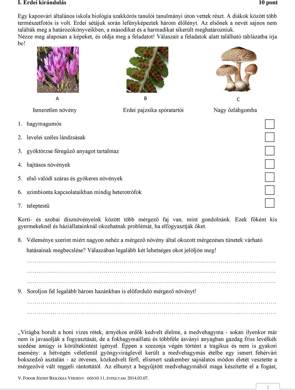 Nézze meg alaposan a képeket, és oldja meg a feladatot! Válaszait a feladatok alatt található táblázatba írja be! Ismeretlen növény Erdei pajzsika spóratartói Nagy őzlábgomba 1. hagymagumós A B C 2.