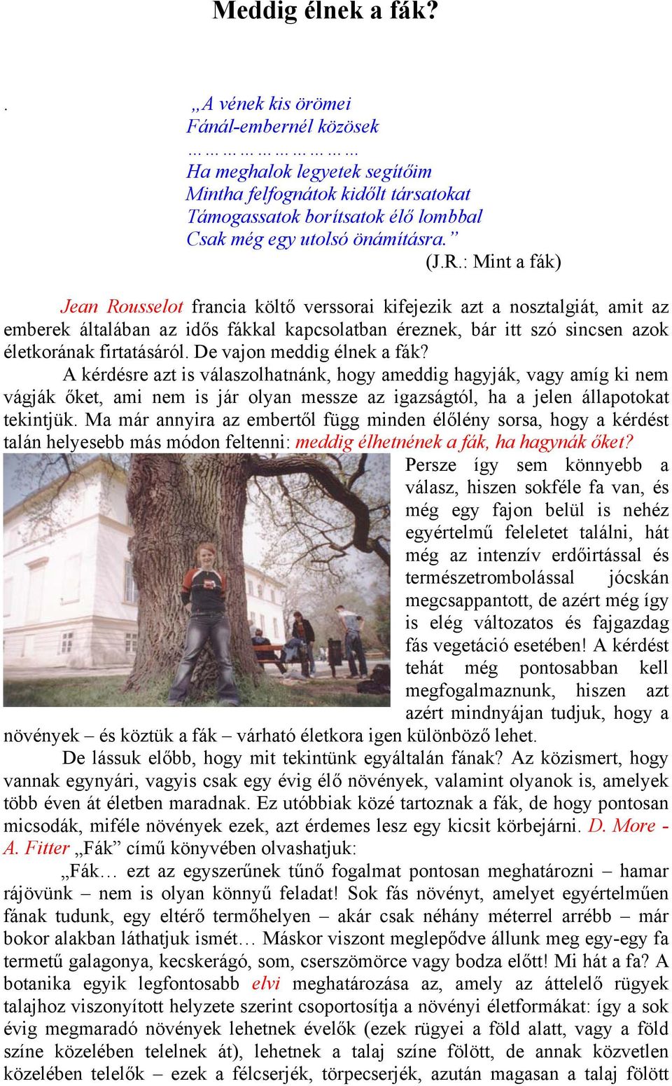 De vajon meddig élnek a fák? A kérdésre azt is válaszolhatnánk, hogy ameddig hagyják, vagy amíg ki nem vágják őket, ami nem is jár olyan messze az igazságtól, ha a jelen állapotokat tekintjük.