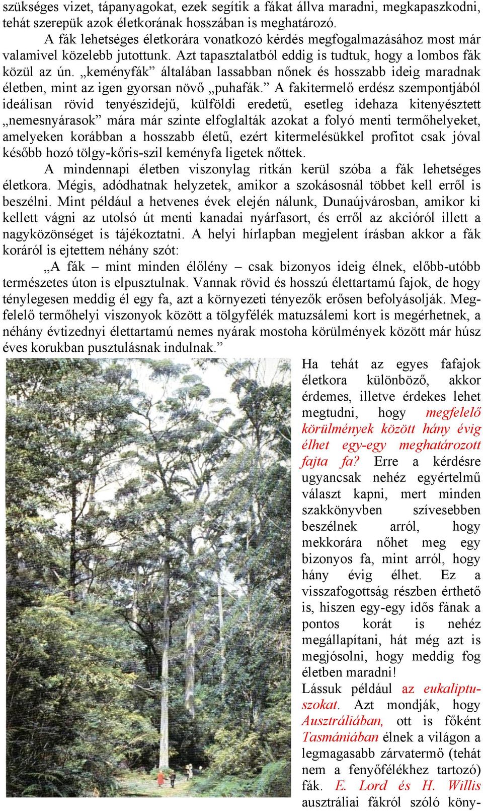 keményfák általában lassabban nőnek és hosszabb ideig maradnak életben, mint az igen gyorsan növő puhafák.