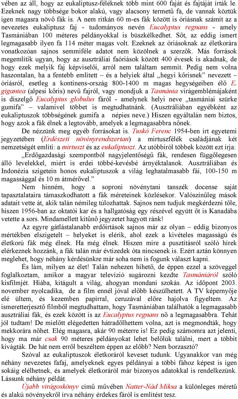 Sőt, az eddig ismert legmagasabb ilyen fa 114 méter magas volt. Ezeknek az óriásoknak az életkorára vonatkozóan sajnos semmiféle adatot nem közölnek a szerzők.