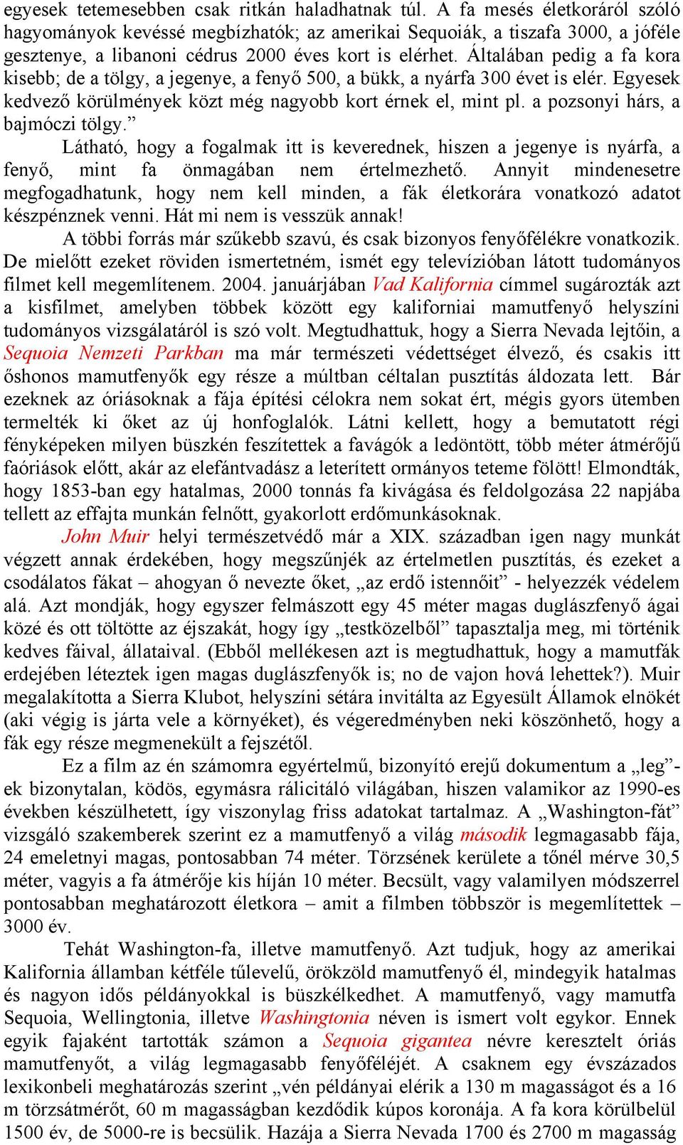 Általában pedig a fa kora kisebb; de a tölgy, a jegenye, a fenyő 500, a bükk, a nyárfa 300 évet is elér. Egyesek kedvező körülmények közt még nagyobb kort érnek el, mint pl.