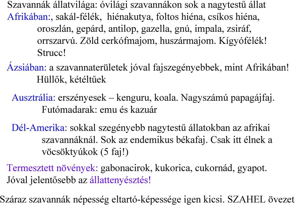 Hüllők, kétéltűek Ausztrália: erszényesek kenguru, koala. Nagyszámú papagájfaj. Futómadarak: emu és kazuár Dél-Amerika: sokkal szegényebb nagytestű állatokban az afrikai szavannáknál.