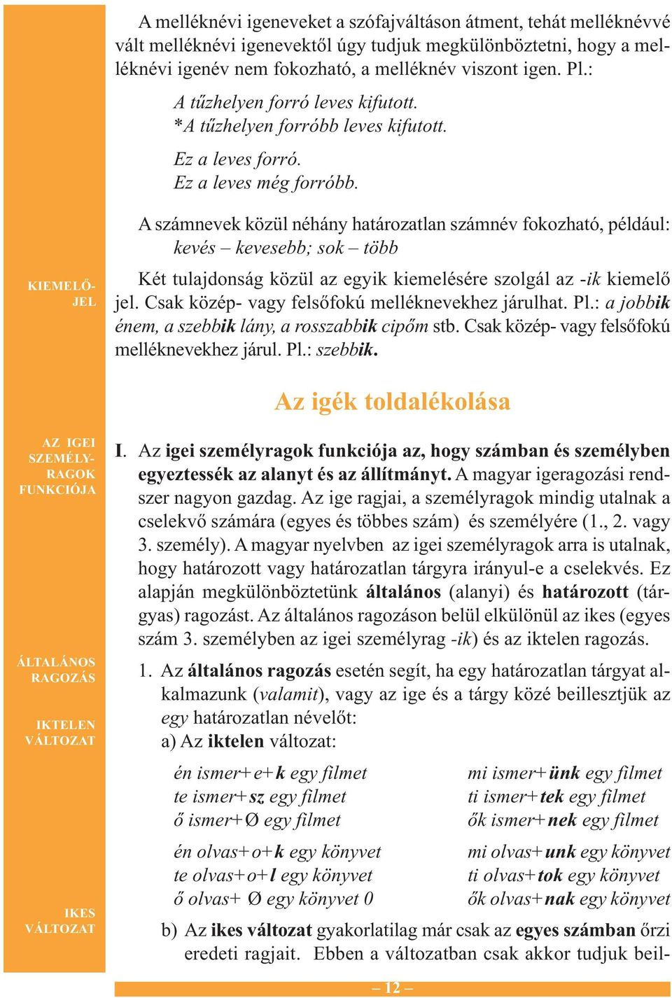 KIEMELŐ- JEL A számnevek közül néhány határozatlan számnév fokozható, például: kevés kevesebb; sok több Két tulajdonság közül az egyik kiemelésére szolgál az -ik kiemelő jel.