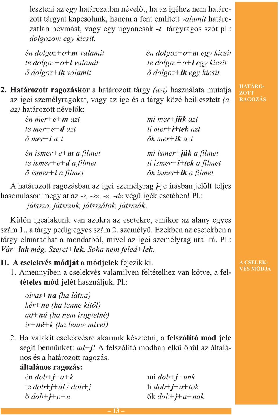 Határozott ragozáskor a határozott tárgy (azt) használata mutatja az igei személyragokat, vagy az ige és a tárgy közé beillesztett (a, az) határozott névelők: én mer+e+m azt mi mer+jük azt te mer+e+d