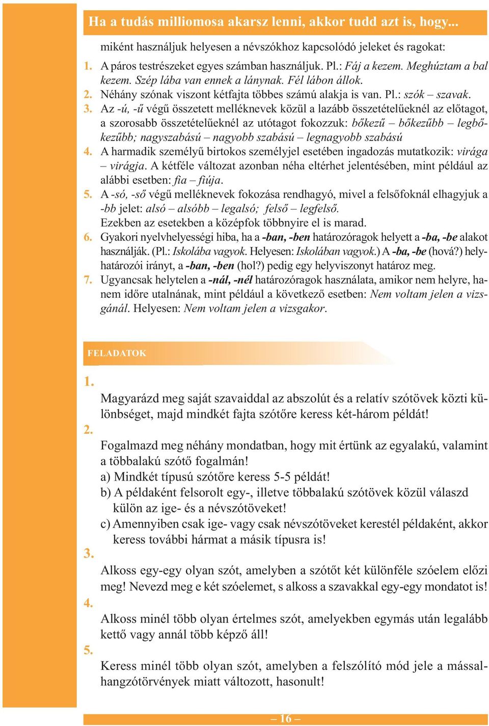 Az -ú, -ű végű összetett melléknevek közül a lazább összetételűeknél az előtagot, a szorosabb összetételűeknél az utótagot fokozzuk: bőkezű bőkezűbb legbőkezűbb; nagyszabású nagyobb szabású