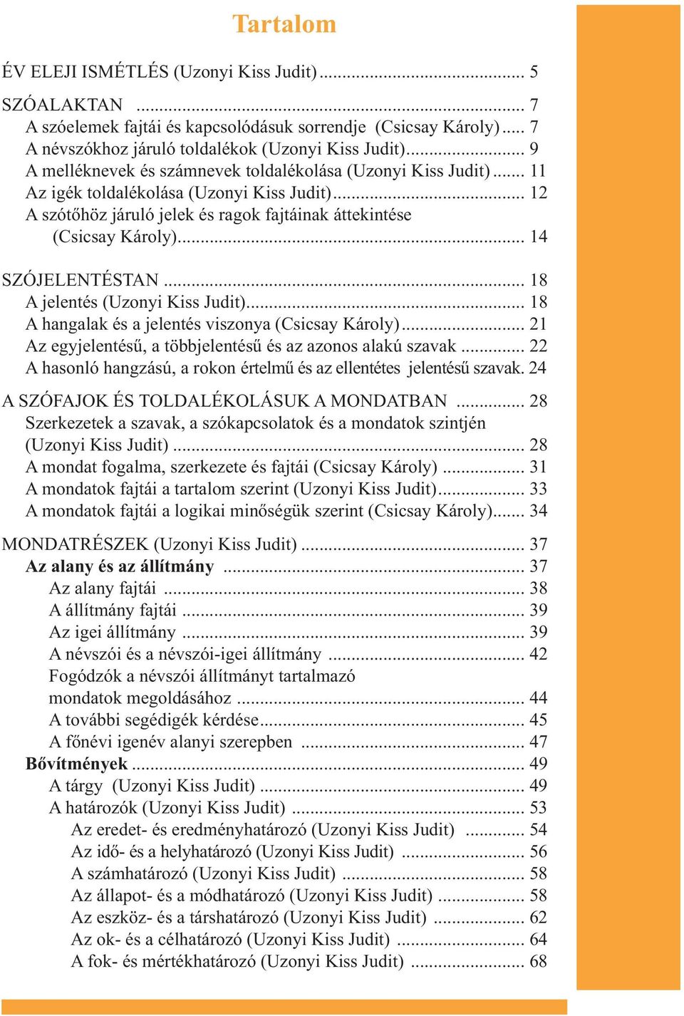 .. 14 SZÓJELENTÉSTAN... 18 A jelentés (Uzonyi Kiss Judit)... 18 A hangalak és a jelentés viszonya (Csicsay Károly)... 21 Az egyjelentésű, a többjelentésű és az azonos alakú szavak.