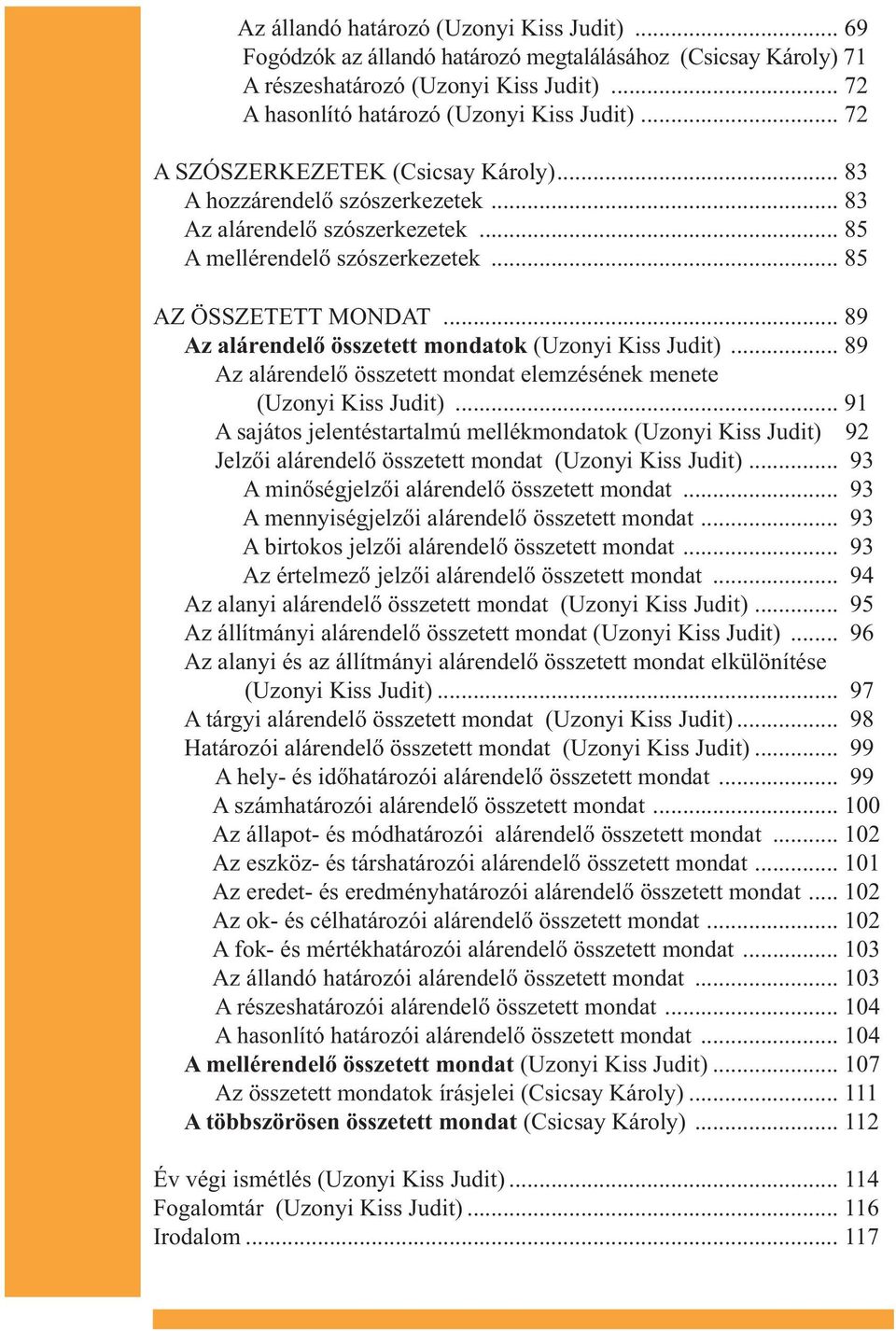 .. 89 Az alárendelő összetett mondatok (Uzonyi Kiss Judit)... 89 Az alárendelő összetett mondat elemzésének menete (Uzonyi Kiss Judit).