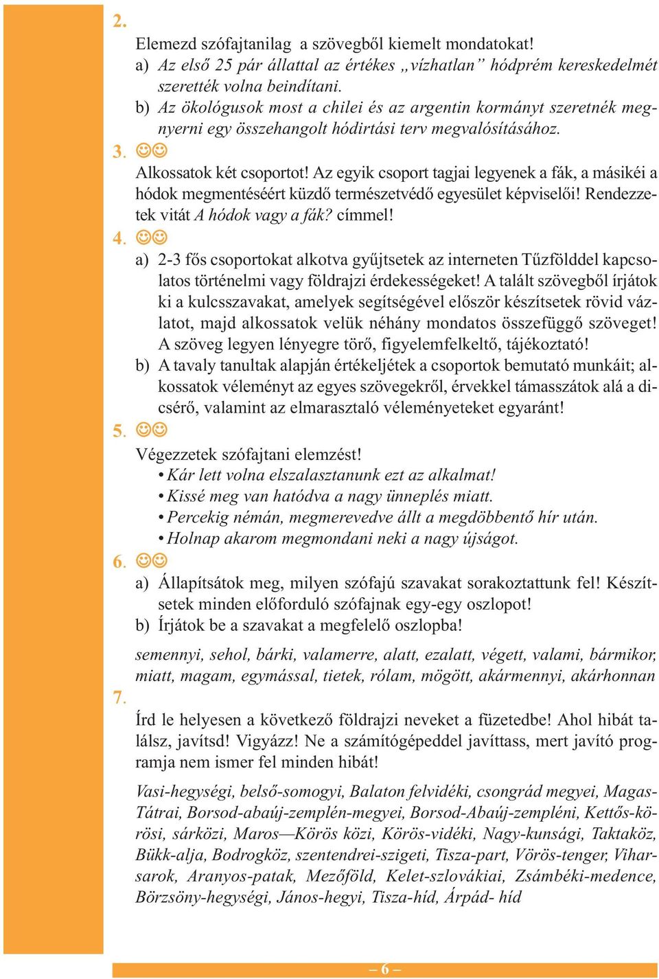 Az egyik csoport tagjai legyenek a fák, a másikéi a hódok megmentéséért küzdő természetvédő egyesület képviselői! Rendezzetek vitát A hódok vagy a fák? címmel! 4.