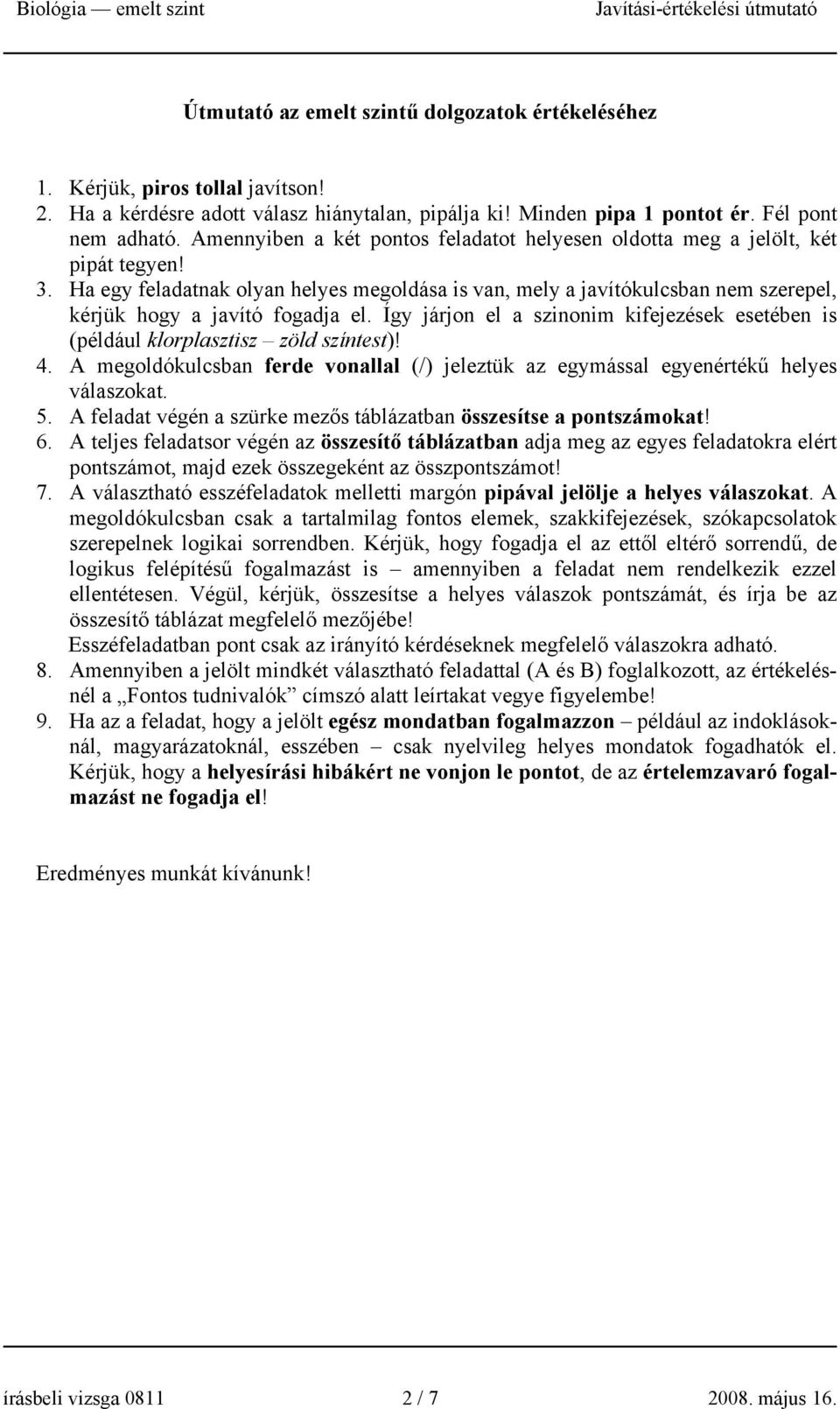 Ha egy feladatnak olyan helyes megoldása is van, mely a javítókulcsban nem szerepel, kérjük hogy a javító fogadja el.